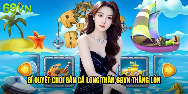 Bí Quyết Chơi Bắn Cá Long Thần 69vn Thắng Lớn