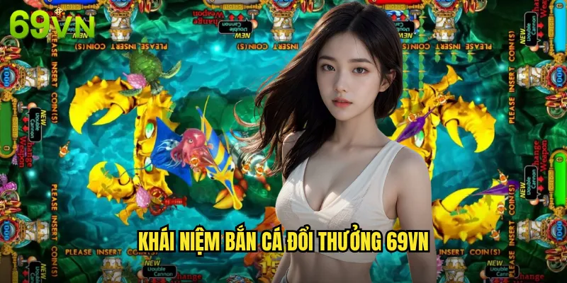 Khái Niệm Bắn Cá Đổi Thưởng 69vn