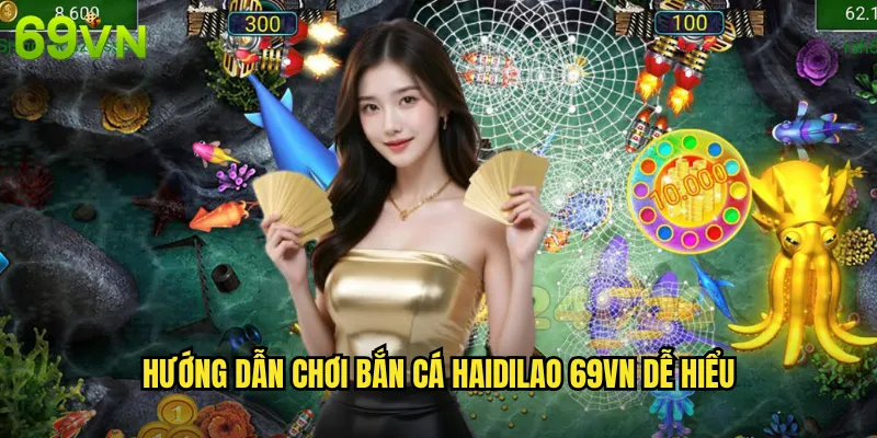 Hướng Dẫn Chơi Bắn Cá Haidilao 69vn Dễ Hiểu