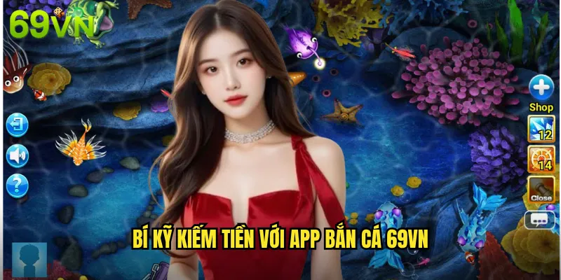 Bí Kỹ Kiếm Tiền Với App Bắn Cá 69vn