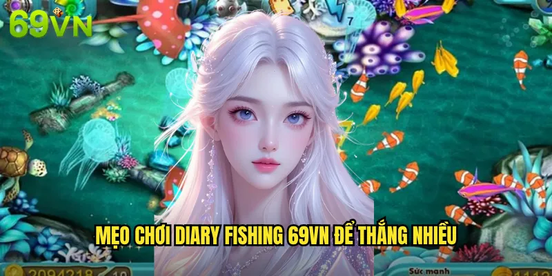 Mẹo Chơi Diary Fishing 69vn Để Thắng Nhiều