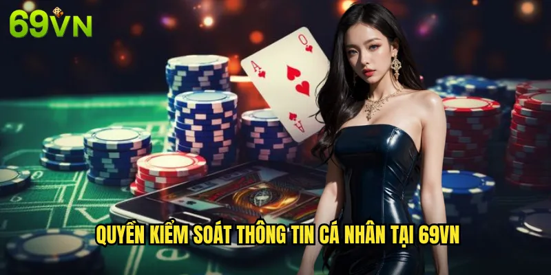 Quyền Kiểm Soát Thông Tin Cá Nhân Tại 69vn