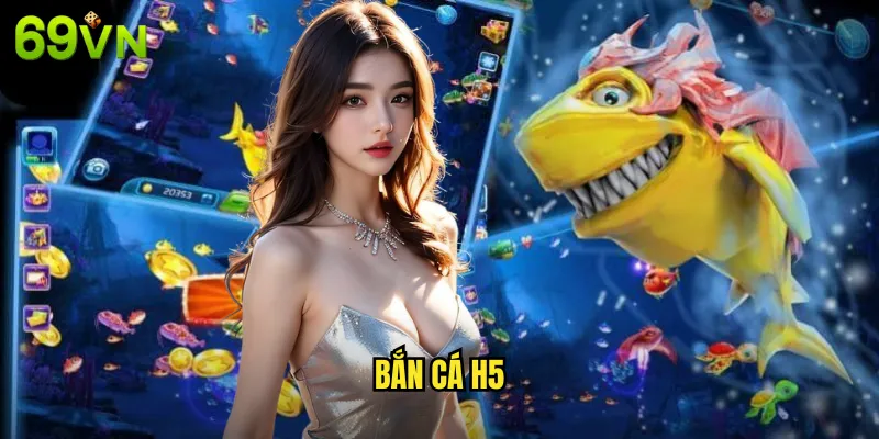 Bắn Cá H5 Trải Nghiệm Game Bắn Cá Mượt Mà Tại 69vn 1 bắn cá h5