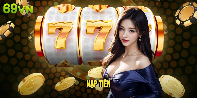 Nạp Tiền 69vn - Giao Dịch Nhanh Chóng An Toàn Với Nhiều Phương Thức 4 nạp tiền