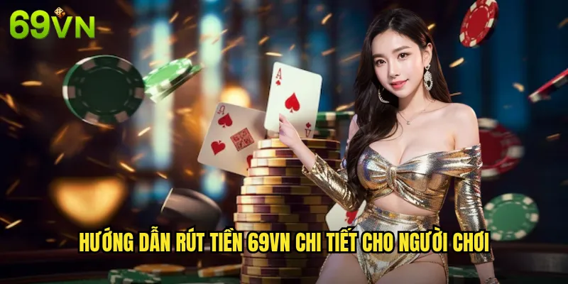 Rút Tiền 69vn - Thanh Toán Nhanh Chóng Và Uy Tín Trong 5 Phút 2 Hướng Dẫn Rút Tiền 69vn Chi Tiết Cho Người Chơi