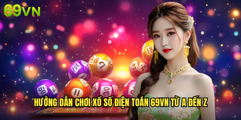 Hướng Dẫn Chơi Xổ Số Điện Toán 69vn Từ A Đến Z