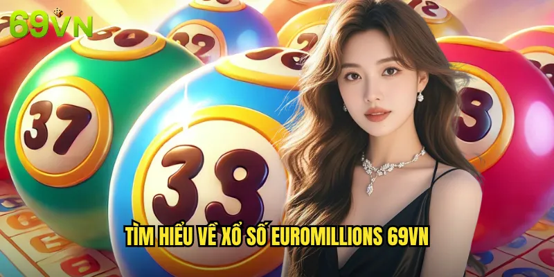 Xổ Số EuroMillions 69vn Cơ Hội Trúng Jackpot Hàng Nghìn Tỷ Đồng 2 Tìm Hiểu Về Xổ Số EuroMillions 69vn