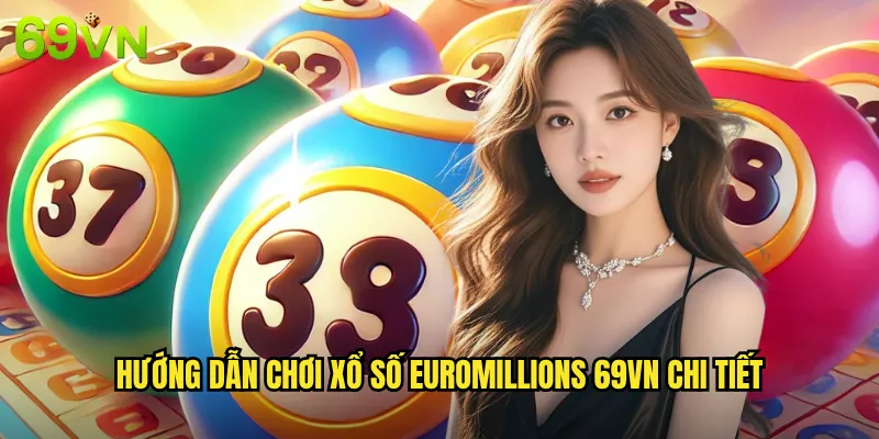 Xổ Số EuroMillions 69vn Cơ Hội Trúng Jackpot Hàng Nghìn Tỷ Đồng 3 Hướng Dẫn Chơi Xổ Số EuroMillions 69vn Chi Tiết